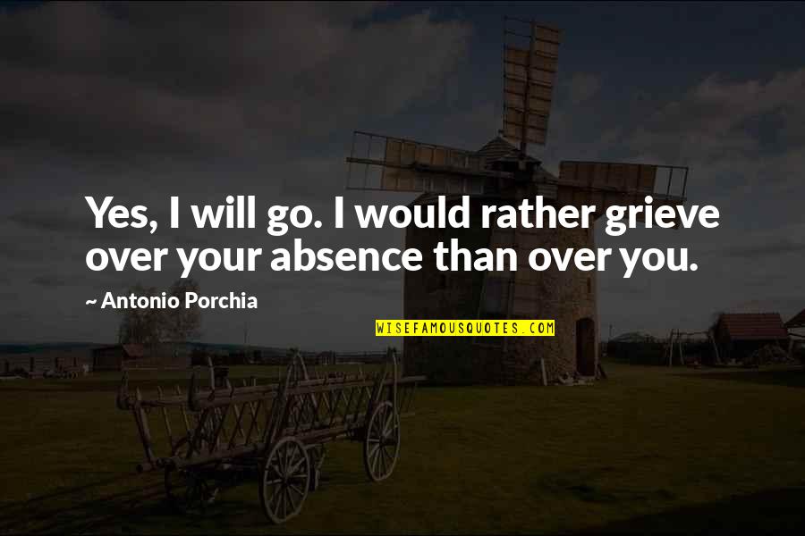Fuse Julianna Baggott Quotes By Antonio Porchia: Yes, I will go. I would rather grieve