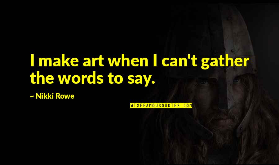 Fuse Julianna Baggott Quotes By Nikki Rowe: I make art when I can't gather the