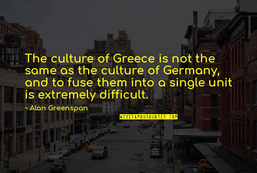 Fuse Quotes By Alan Greenspan: The culture of Greece is not the same