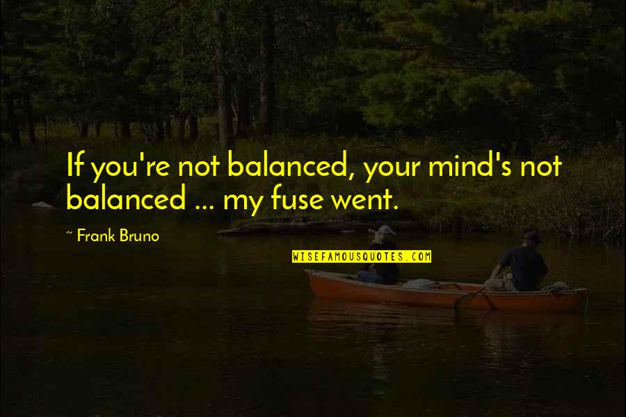 Fuse Quotes By Frank Bruno: If you're not balanced, your mind's not balanced