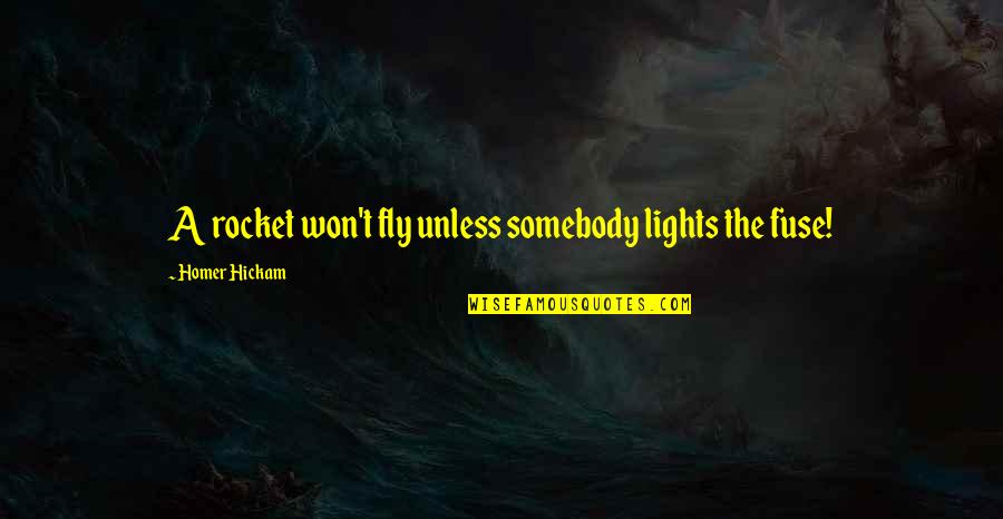 Fuse Quotes By Homer Hickam: A rocket won't fly unless somebody lights the