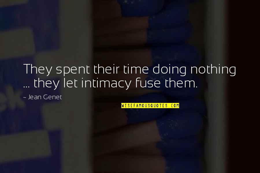 Fuse Quotes By Jean Genet: They spent their time doing nothing ... they