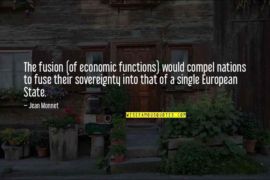 Fuse Quotes By Jean Monnet: The fusion (of economic functions) would compel nations