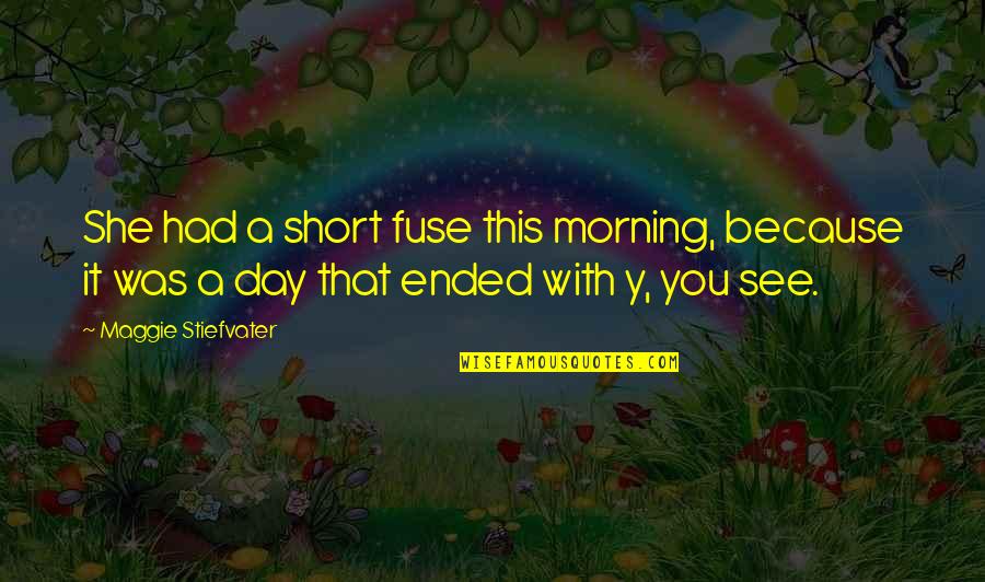 Fuse Quotes By Maggie Stiefvater: She had a short fuse this morning, because