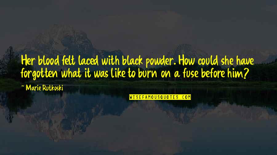 Fuse Quotes By Marie Rutkoski: Her blood felt laced with black powder. How
