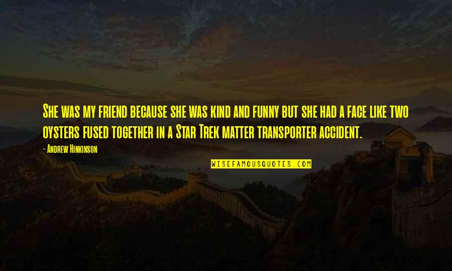 Fused Quotes By Andrew Hinkinson: She was my friend because she was kind