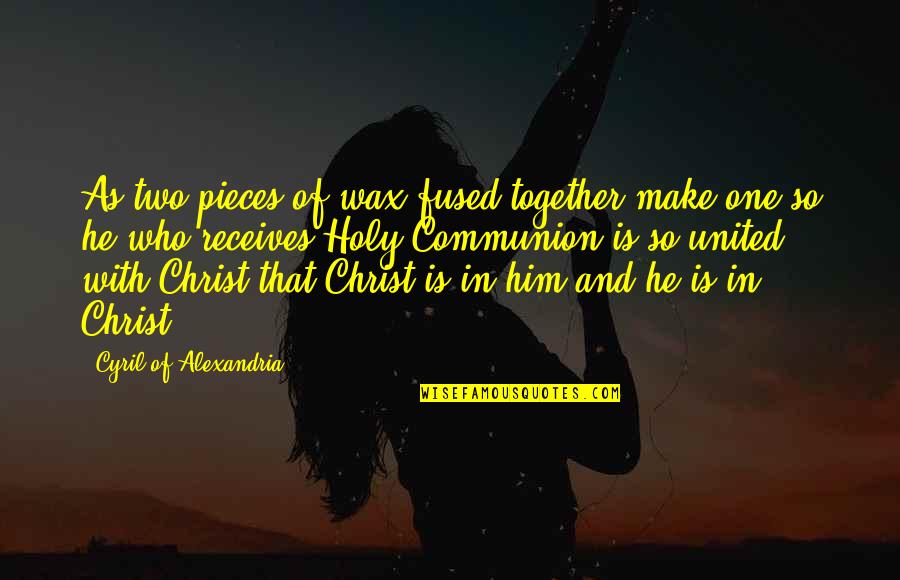 Fused Quotes By Cyril Of Alexandria: As two pieces of wax fused together make