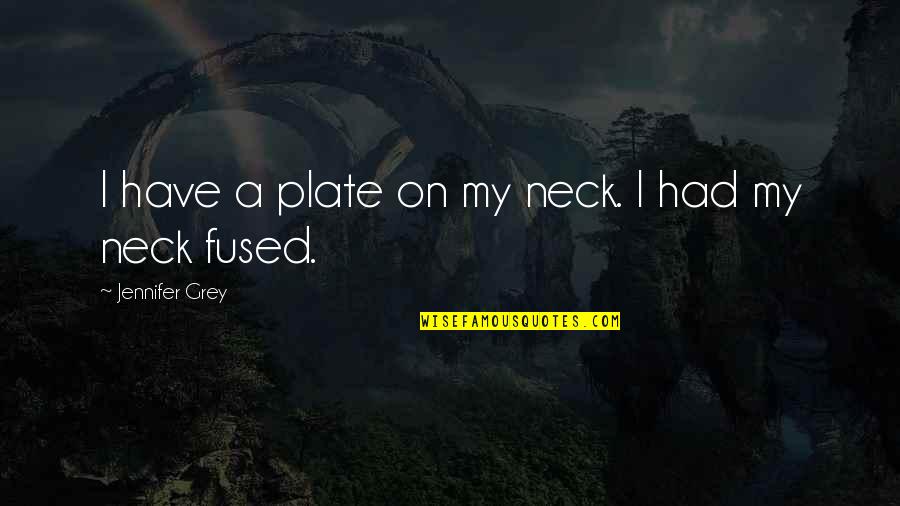 Fused Quotes By Jennifer Grey: I have a plate on my neck. I