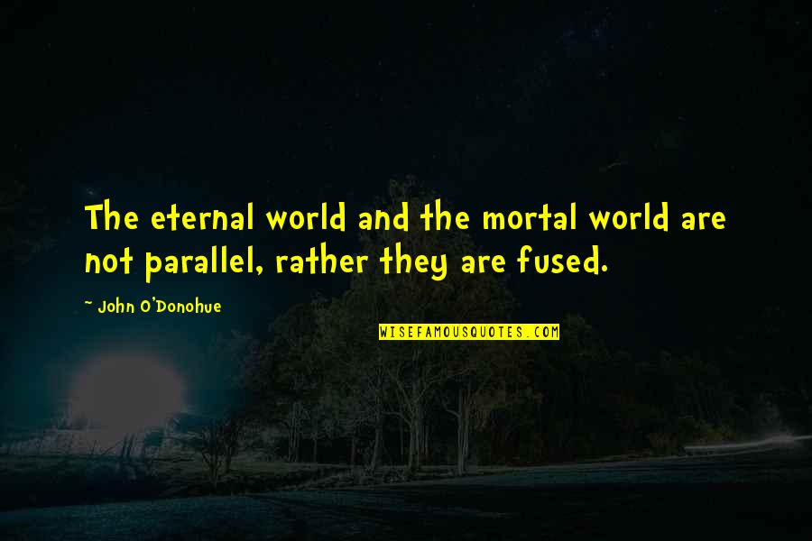 Fused Quotes By John O'Donohue: The eternal world and the mortal world are