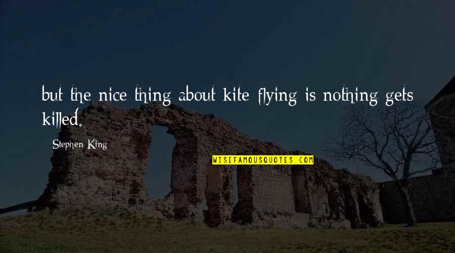 Fused Zamasu Quotes By Stephen King: but the nice thing about kite-flying is nothing Fused Zamasu Quotes By Stephen King: but the nice thing about kite-flying is nothing