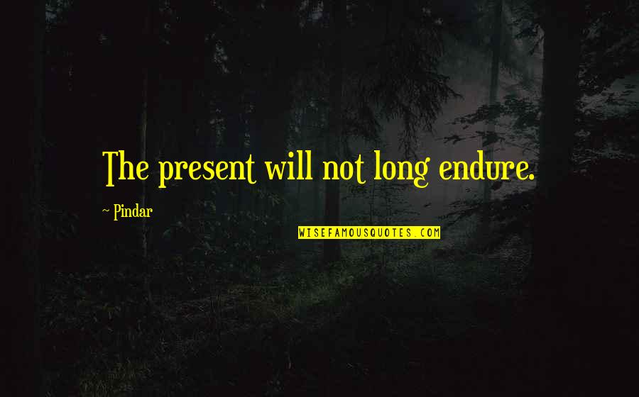 Fusee Quotes By Pindar: The present will not long endure.