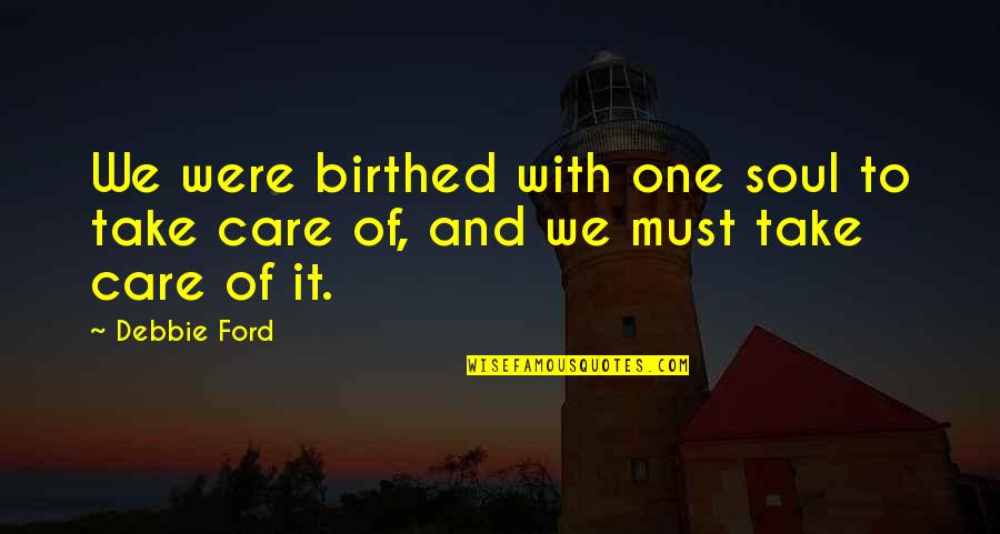 Fusees Decalees Quotes By Debbie Ford: We were birthed with one soul to take