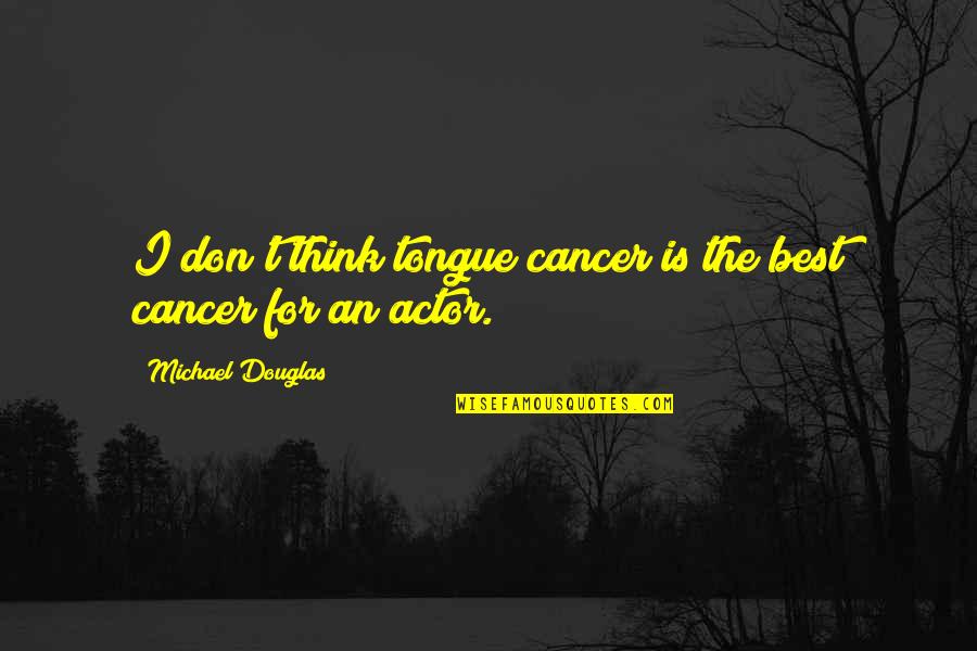 Fusees Decalees Quotes By Michael Douglas: I don't think tongue cancer is the best Fusees Decalees Quotes By Michael Douglas: I don't think tongue cancer is the best