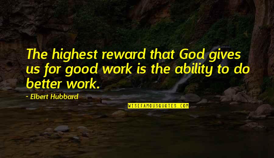 Fuseholders Quotes By Elbert Hubbard: The highest reward that God gives us for