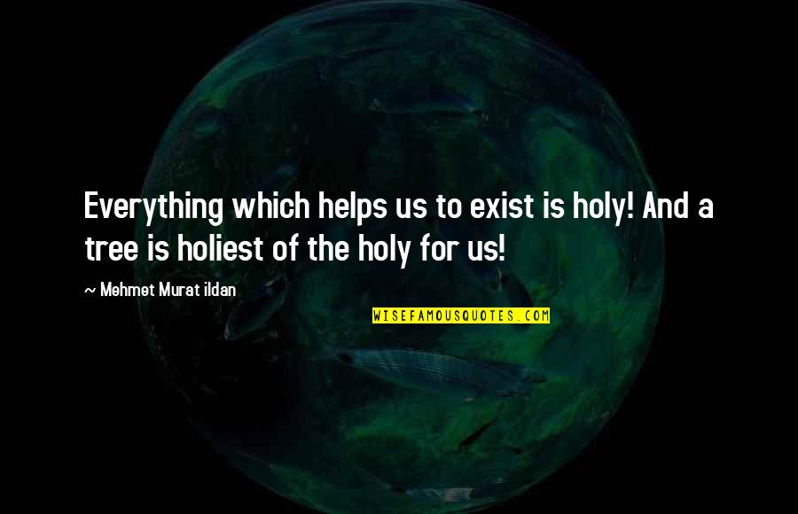 Fuselier Quotes By Mehmet Murat Ildan: Everything which helps us to exist is holy! Fuselier Quotes By Mehmet Murat Ildan: Everything which helps us to exist is holy!