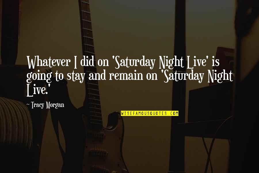Fuselier Quotes By Tracy Morgan: Whatever I did on 'Saturday Night Live' is