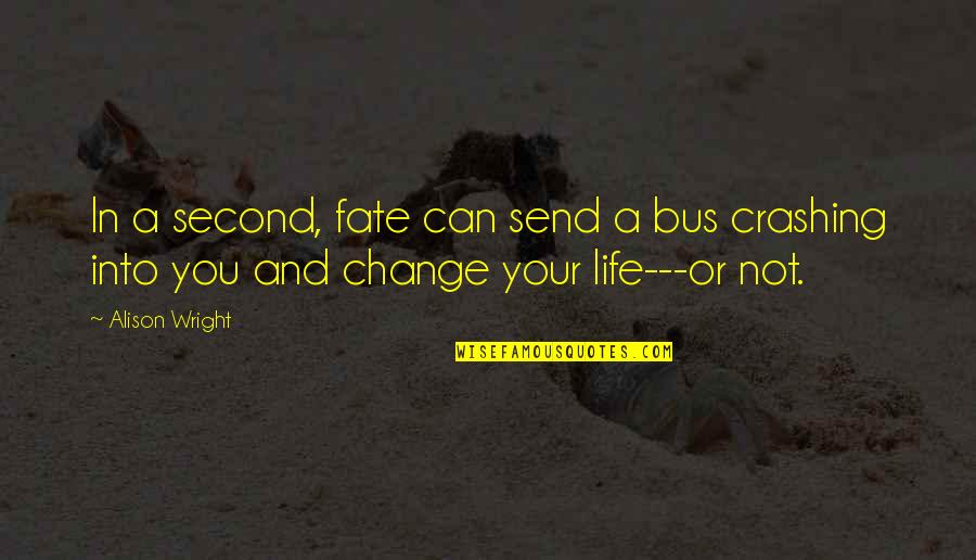 Fuses And Circuit Quotes By Alison Wright: In a second, fate can send a bus