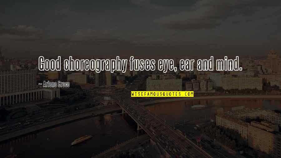 Fuses Quotes By Arlene Croce: Good choreography fuses eye, ear and mind.