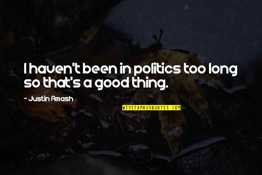 Fuses Quotes By Justin Amash: I haven't been in politics too long so Fuses Quotes By Justin Amash: I haven't been in politics too long so