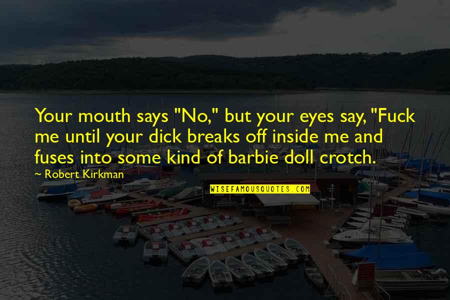 Fuses Quotes By Robert Kirkman: Your mouth says "No," but your eyes say,