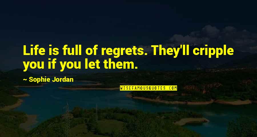 Fushigi Yuugi Tasuki Quotes By Sophie Jordan: Life is full of regrets. They'll cripple you