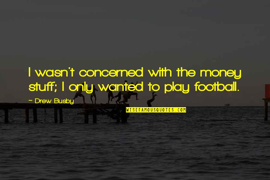 Fushimi Inari Taisha Quotes By Drew Busby: I wasn't concerned with the money stuff; I
