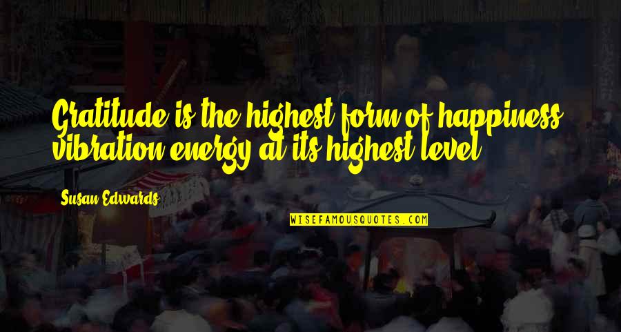 Fusilier Management Quotes By Susan Edwards: Gratitude is the highest form of happiness, vibration-energy