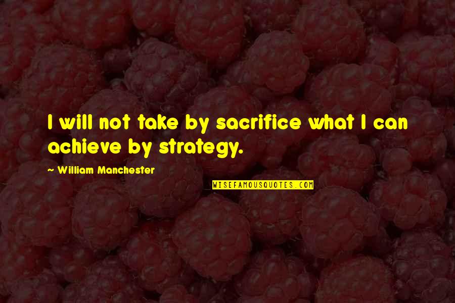 Fusilier Quotes By William Manchester: I will not take by sacrifice what I Fusilier Quotes By William Manchester: I will not take by sacrifice what I