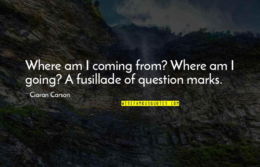 Fusillade Quotes By Ciaran Carson: Where am I coming from? Where am I