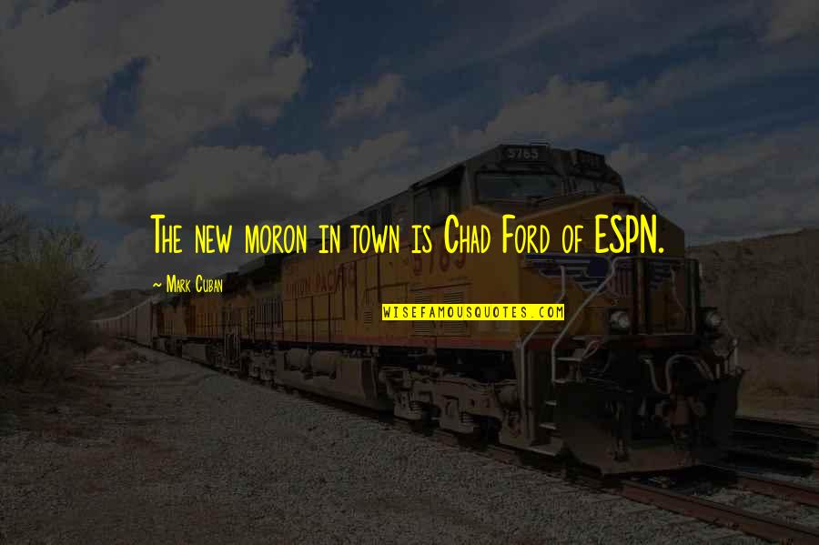Fusilli Miller Quotes By Mark Cuban: The new moron in town is Chad Ford Fusilli Miller Quotes By Mark Cuban: The new moron in town is Chad Ford