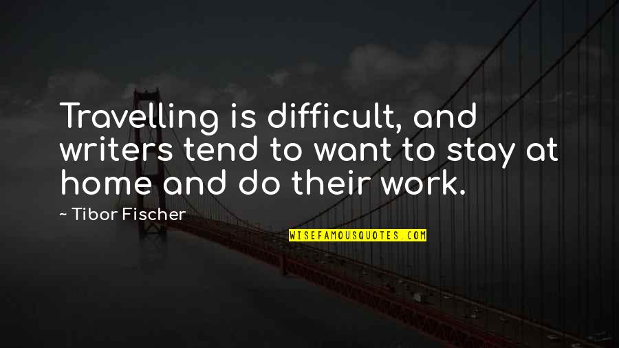 Fusils Airsoft Quotes By Tibor Fischer: Travelling is difficult, and writers tend to want Fusils Airsoft Quotes By Tibor Fischer: Travelling is difficult, and writers tend to want