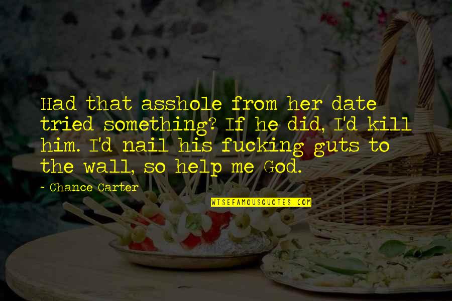 Fusils Browning Quotes By Chance Carter: Had that asshole from her date tried something?