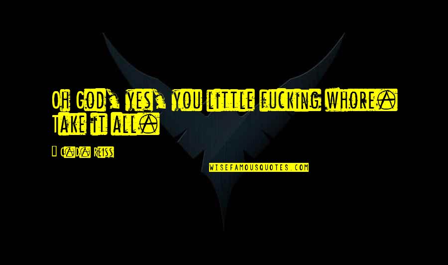 Fusils Calibre Quotes By C.D. Reiss: Oh God, yes, you little fucking whore. Take Fusils Calibre Quotes By C.D. Reiss: Oh God, yes, you little fucking whore. Take