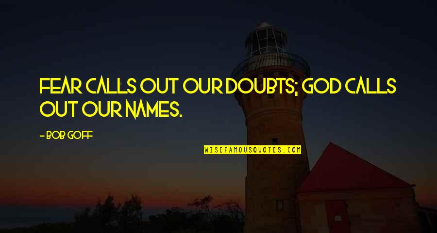 Fusing Synonym Quotes By Bob Goff: Fear calls out our doubts; God calls out