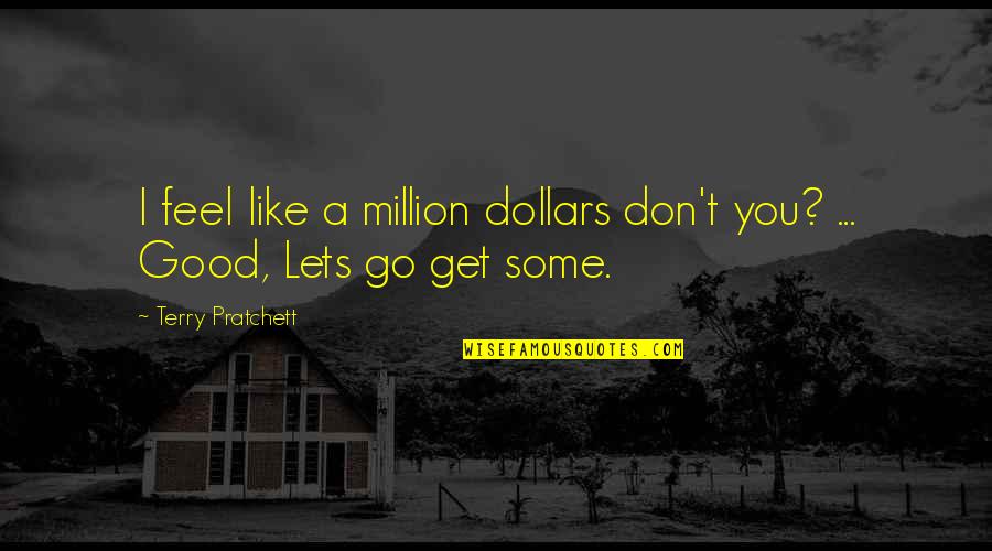 Fusing Synonym Quotes By Terry Pratchett: I feel like a million dollars don't you?
