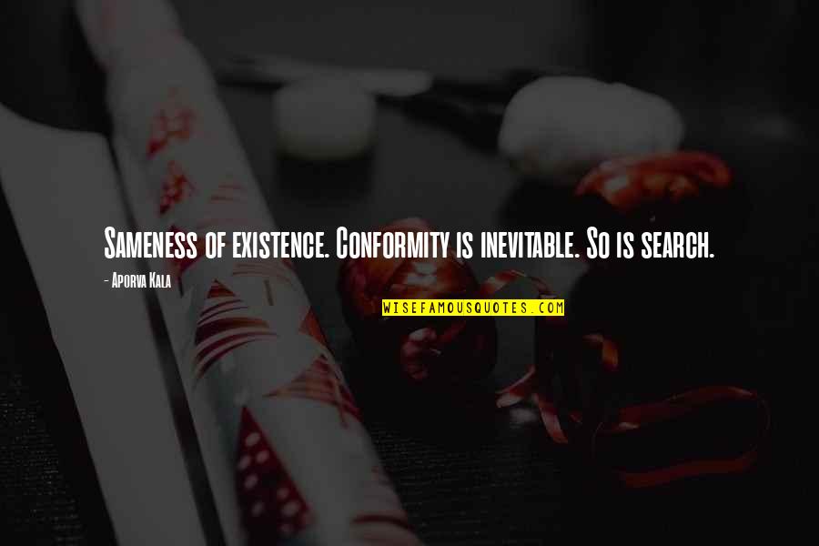 Fusion Dance Quotes By Aporva Kala: Sameness of existence. Conformity is inevitable. So is