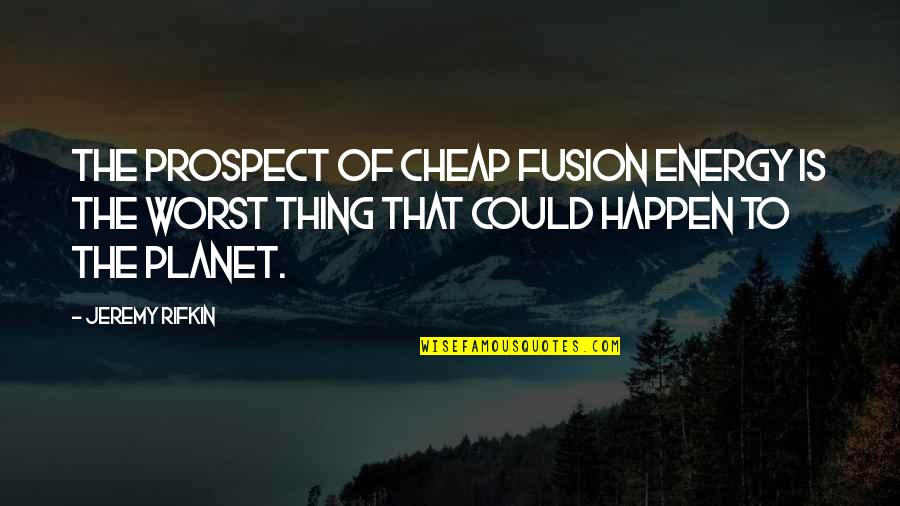 Fusion Energy Quotes By Jeremy Rifkin: The prospect of cheap fusion energy is the