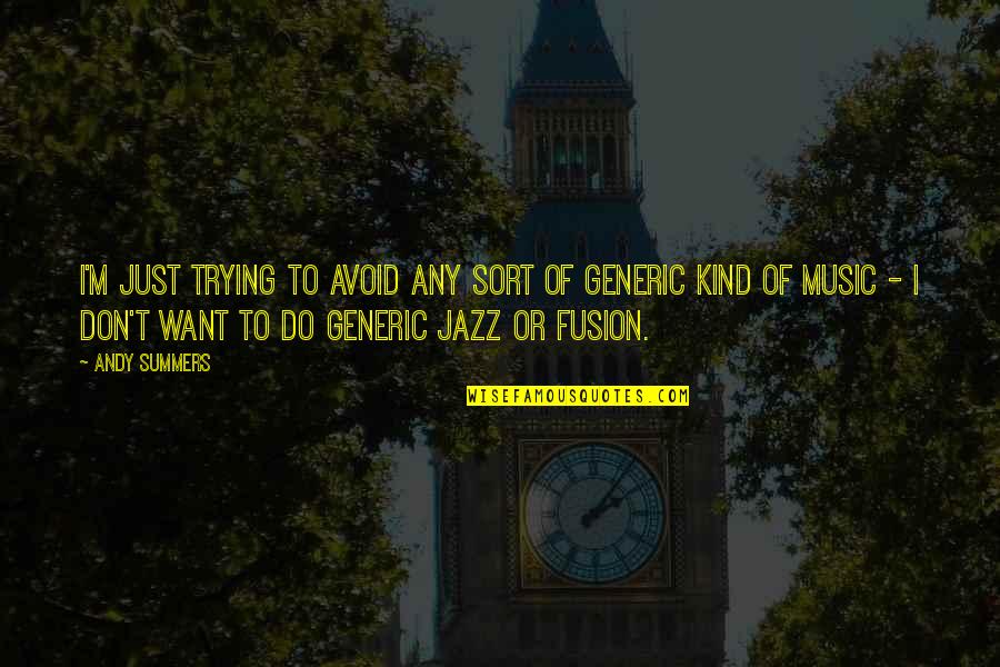 Fusion Music Quotes By Andy Summers: I'm just trying to avoid any sort of