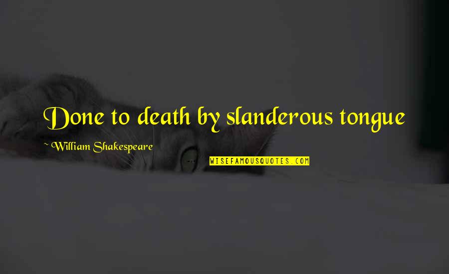 Fusions Pjj Quotes By William Shakespeare: Done to death by slanderous tongue Fusions Pjj Quotes By William Shakespeare: Done to death by slanderous tongue