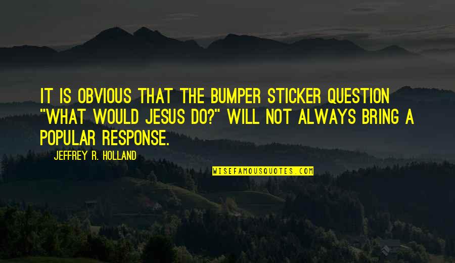 Fusions Spa Quotes By Jeffrey R. Holland: It is obvious that the bumper sticker question