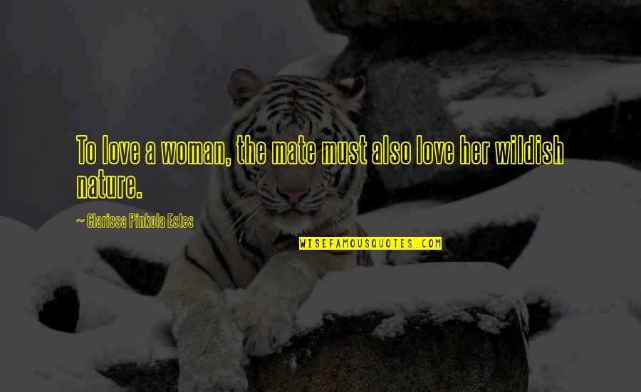 Fuska Quotes By Clarissa Pinkola Estes: To love a woman, the mate must also
