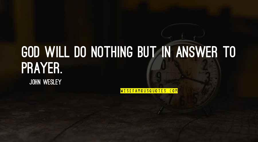 Fusky Quotes By John Wesley: God will do nothing but in answer to Fusky Quotes By John Wesley: God will do nothing but in answer to