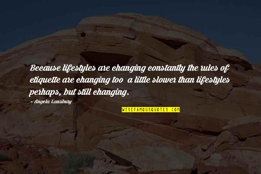 Fuso Quotes By Angela Lansbury: Because lifestyles are changing constantly the rules of Fuso Quotes By Angela Lansbury: Because lifestyles are changing constantly the rules of