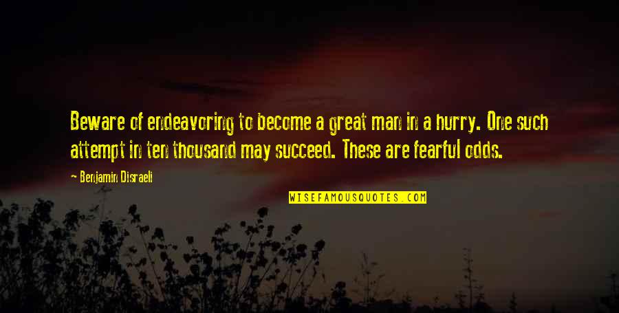 Fuss And Fight Quotes By Benjamin Disraeli: Beware of endeavoring to become a great man