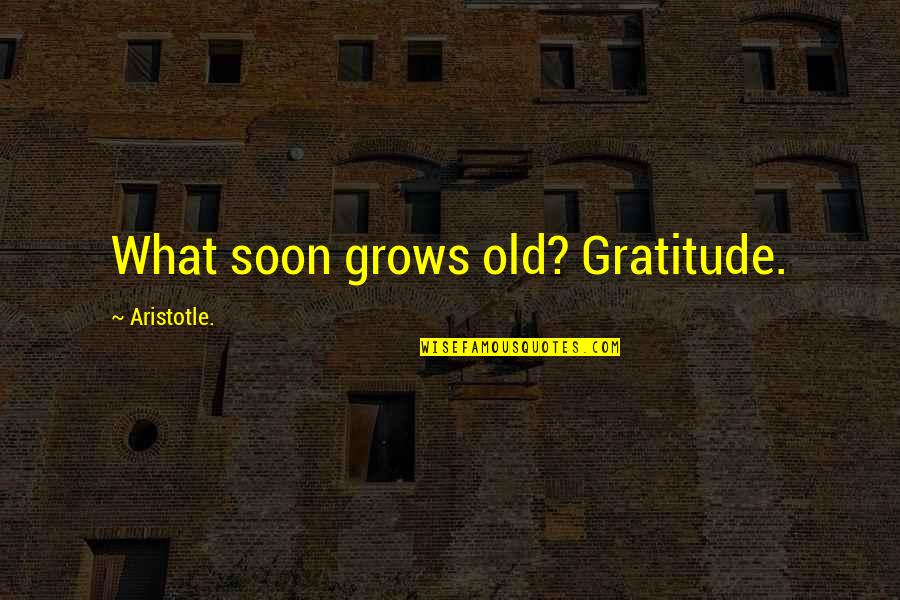 Fussbot Quotes By Aristotle.: What soon grows old? Gratitude. Fussbot Quotes By Aristotle.: What soon grows old? Gratitude.