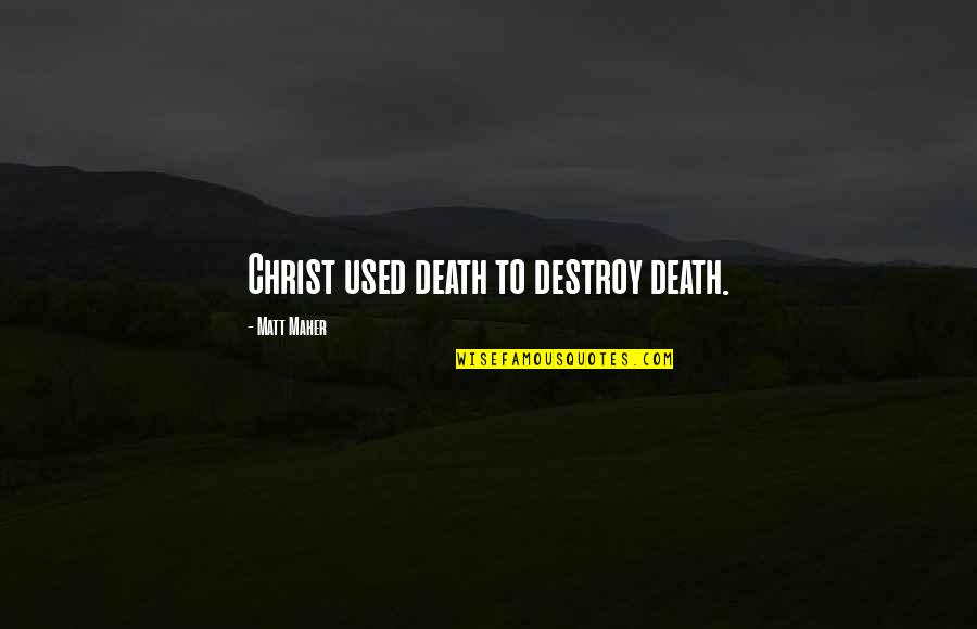 Fussbot Quotes By Matt Maher: Christ used death to destroy death. Fussbot Quotes By Matt Maher: Christ used death to destroy death.