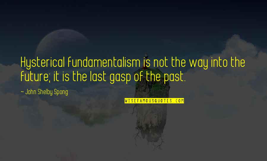 Fussed Quotes By John Shelby Spong: Hysterical fundamentalism is not the way into the