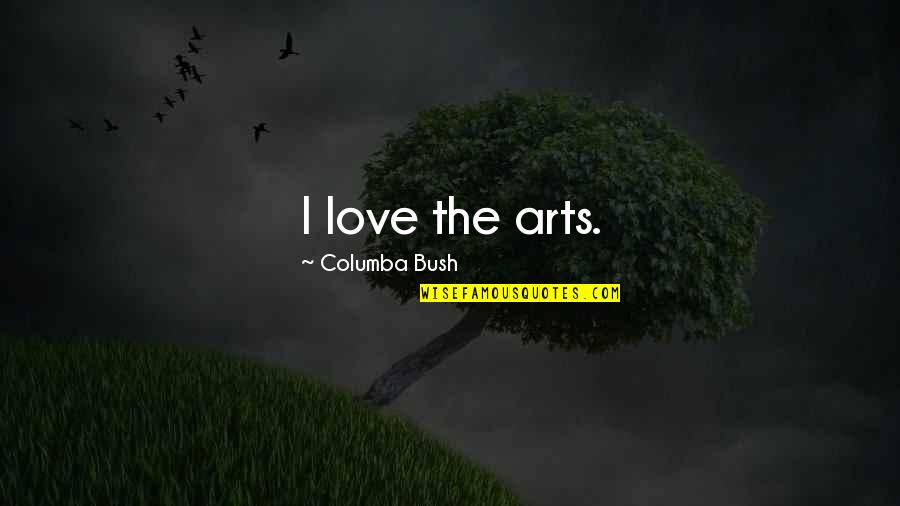 Fusselman Quotes By Columba Bush: I love the arts. Fusselman Quotes By Columba Bush: I love the arts.