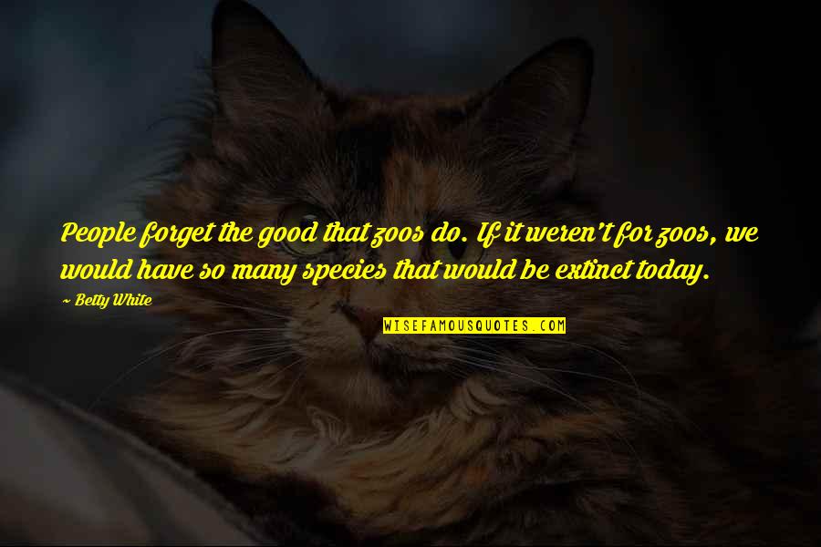 Fussen Quotes By Betty White: People forget the good that zoos do. If