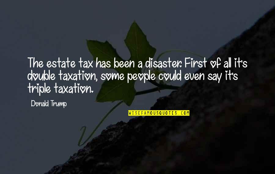 Fussen Quotes By Donald Trump: The estate tax has been a disaster. First